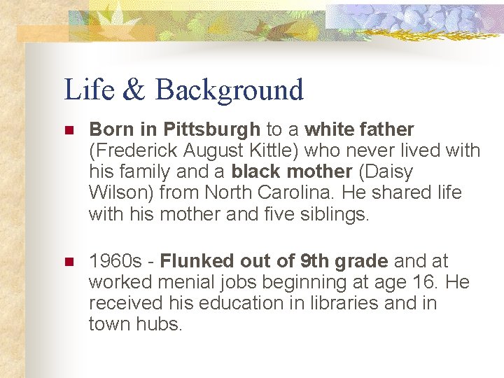 Life & Background n Born in Pittsburgh to a white father (Frederick August Kittle)