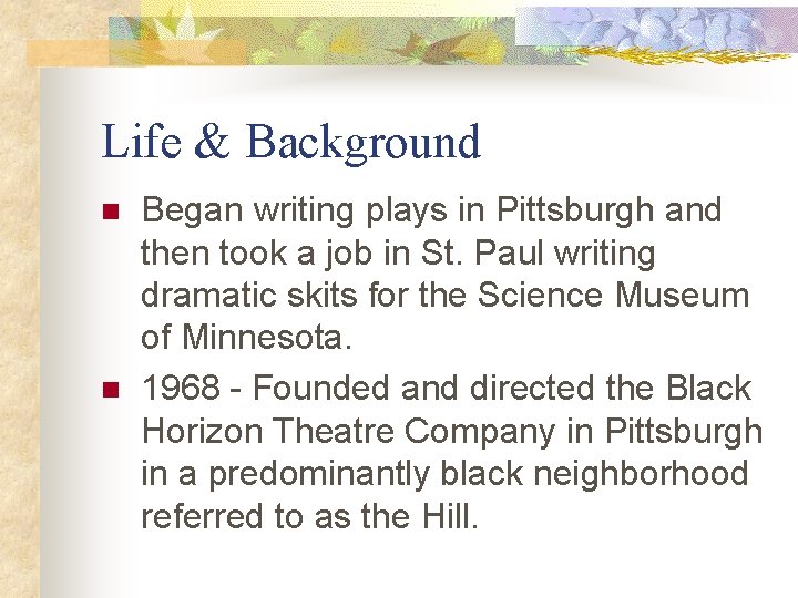 Life & Background n n Began writing plays in Pittsburgh and then took a