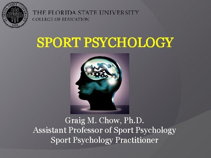 SPORT PSYCHOLOGY Graig M. Chow, Ph. D. Assistant Professor of Sport Psychology Practitioner 