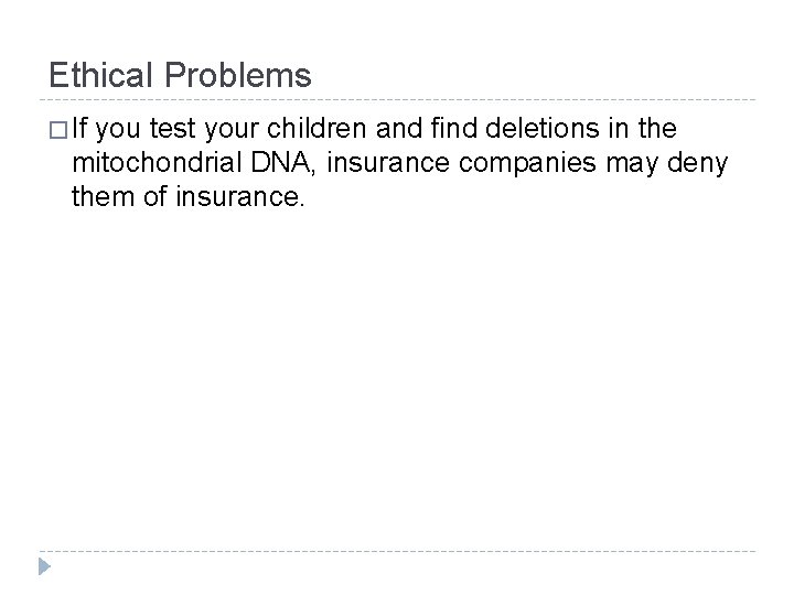 Ethical Problems � If you test your children and find deletions in the mitochondrial