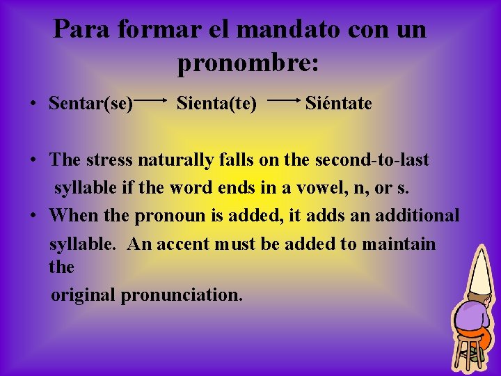 Para formar el mandato con un pronombre: • Sentar(se) Sienta(te) Siéntate • The stress