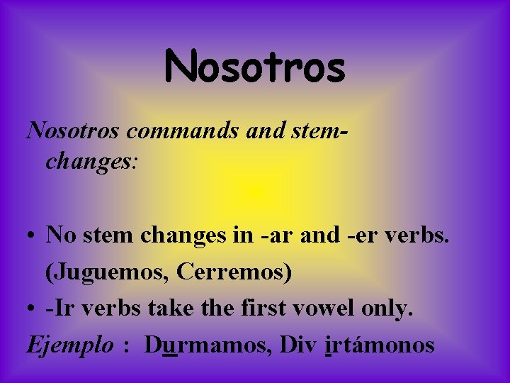 Nosotros commands and stemchanges: • No stem changes in -ar and -er verbs. (Juguemos,