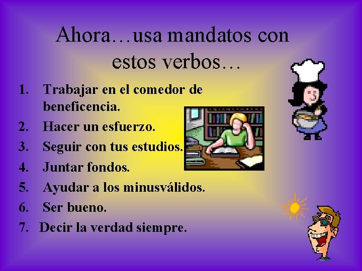 Ahora…usa mandatos con estos verbos… 1. Trabajar en el comedor de beneficencia. 2. Hacer