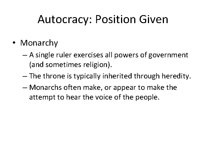 Autocracy: Position Given • Monarchy – A single ruler exercises all powers of government