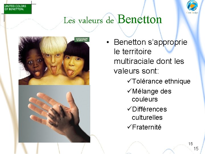 Les valeurs de Benetton • Benetton s’approprie le territoire multiraciale dont les valeurs sont: