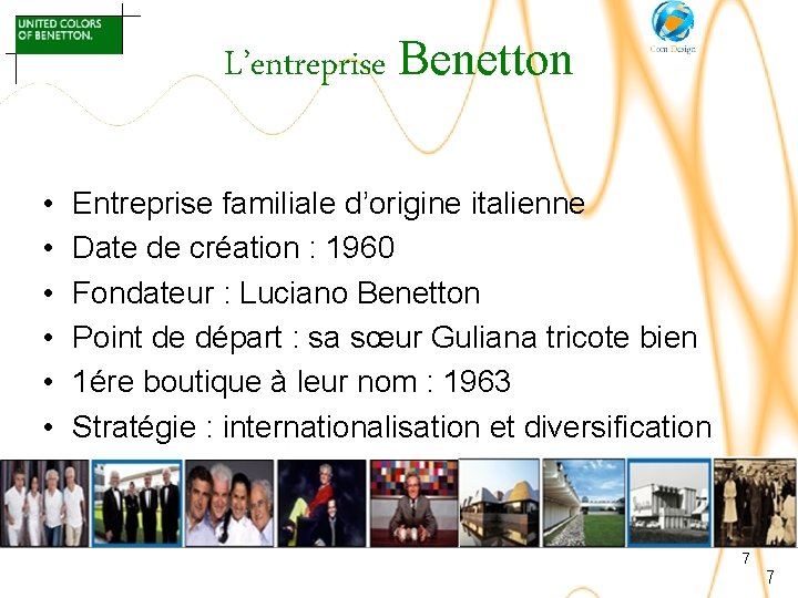 L’entreprise Benetton • • • Entreprise familiale d’origine italienne Date de création : 1960