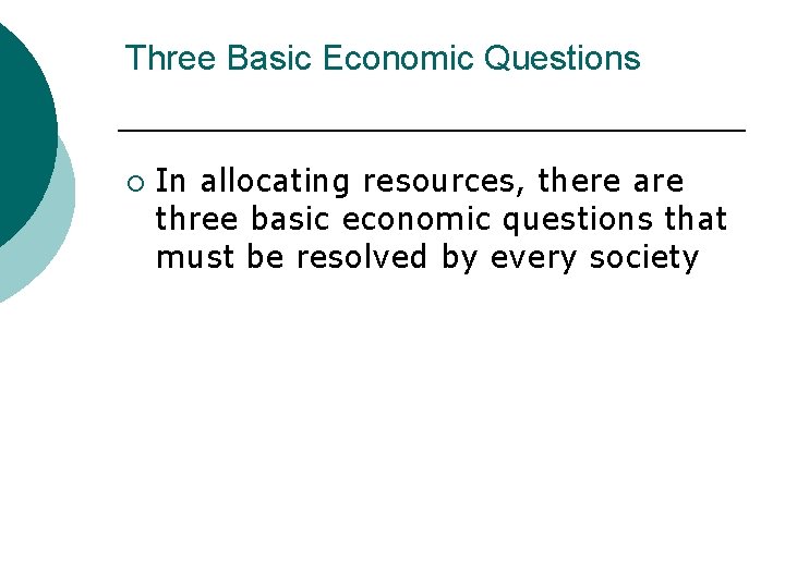 Three Basic Economic Questions ¡ In allocating resources, there are three basic economic questions