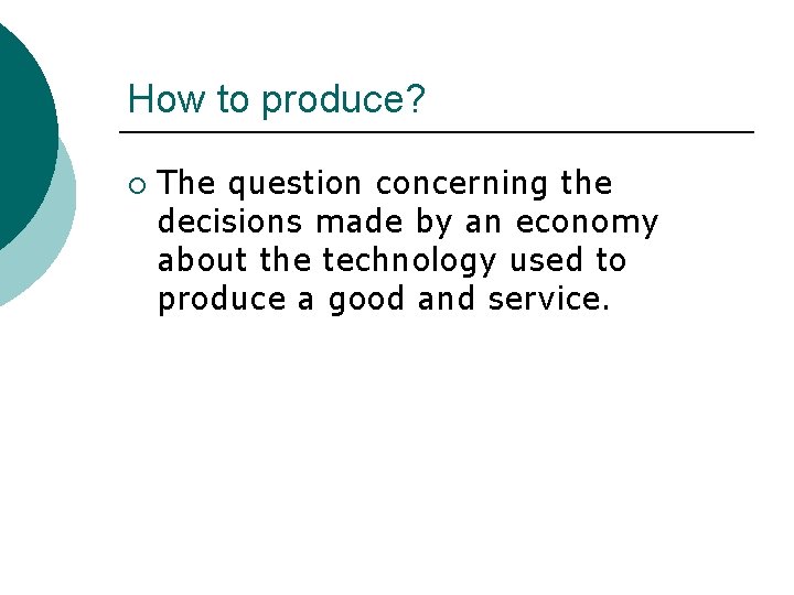 How to produce? ¡ The question concerning the decisions made by an economy about