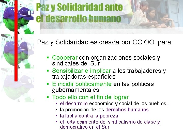 Paz y Solidaridad es creada por CC. OO. para: § Cooperar con organizaciones sociales