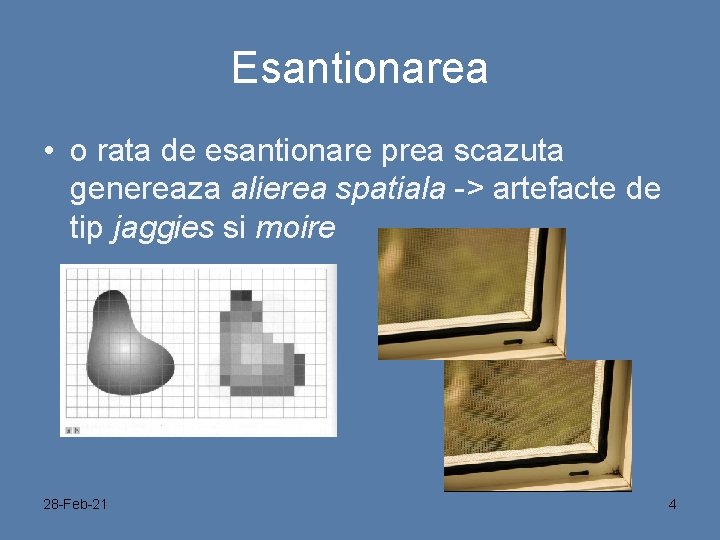 Esantionarea • o rata de esantionare prea scazuta genereaza alierea spatiala -> artefacte de