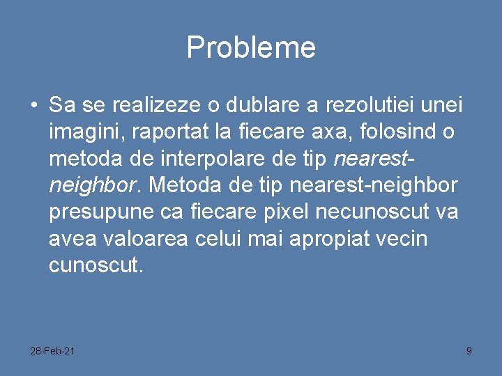 Probleme • Sa se realizeze o dublare a rezolutiei unei imagini, raportat la fiecare