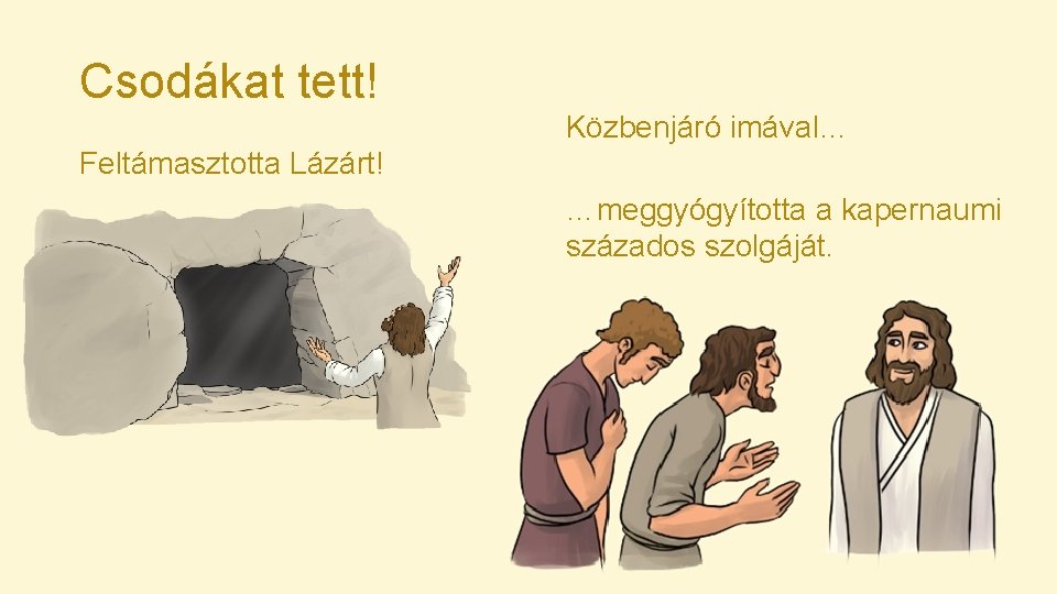 Csodákat tett! Közbenjáró imával… Feltámasztotta Lázárt! …meggyógyította a kapernaumi százados szolgáját. 