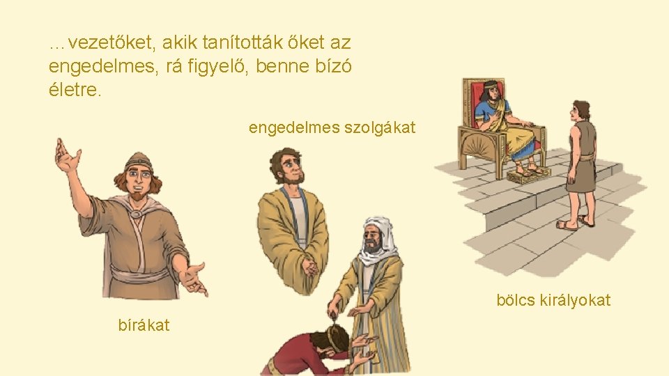 …vezetőket, akik tanították őket az engedelmes, rá figyelő, benne bízó életre. engedelmes szolgákat bölcs