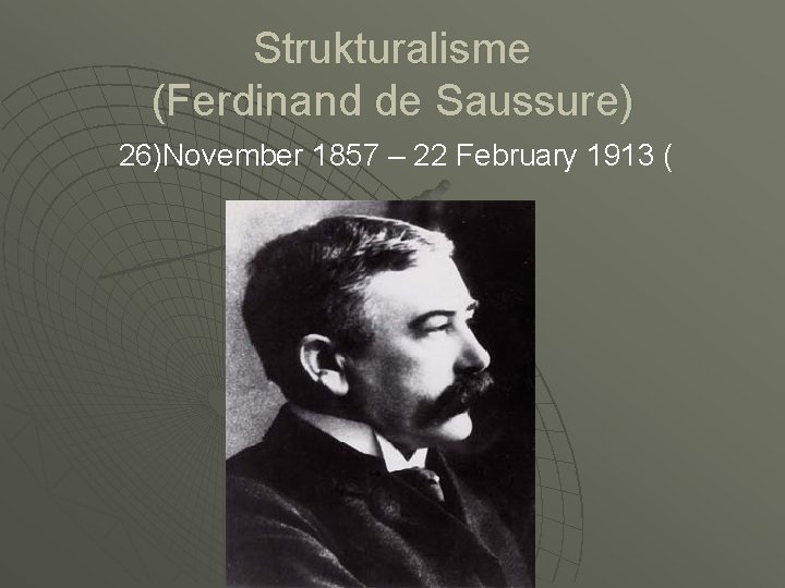 Strukturalisme (Ferdinand de Saussure) 26)November 1857 – 22 February 1913 ( 