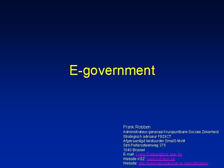 E-government Frank Robben Administrateur-generaal Kruispuntbank Sociale Zekerheid Strategisch adviseur FEDICT Afgevaardigd bestuurder Smal. S-Mv.