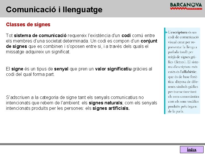 Comunicació i llenguatge Classes de signes Tot sistema de comunicació requereix l’existència d’un codi