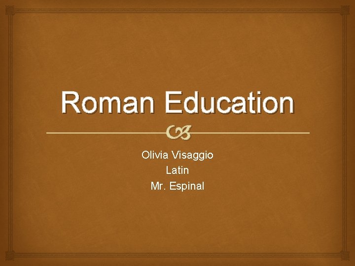 Roman Education Olivia Visaggio Latin Mr. Espinal 