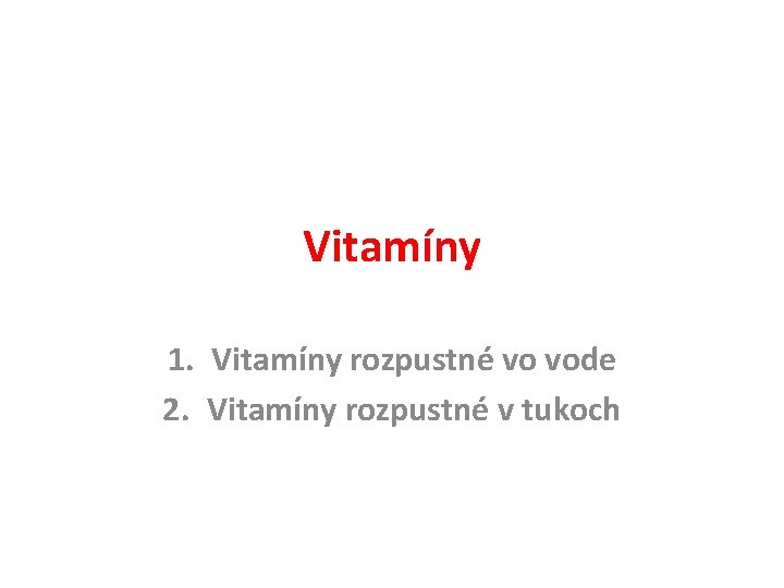 Vitamíny 1. Vitamíny rozpustné vo vode 2. Vitamíny rozpustné v tukoch 