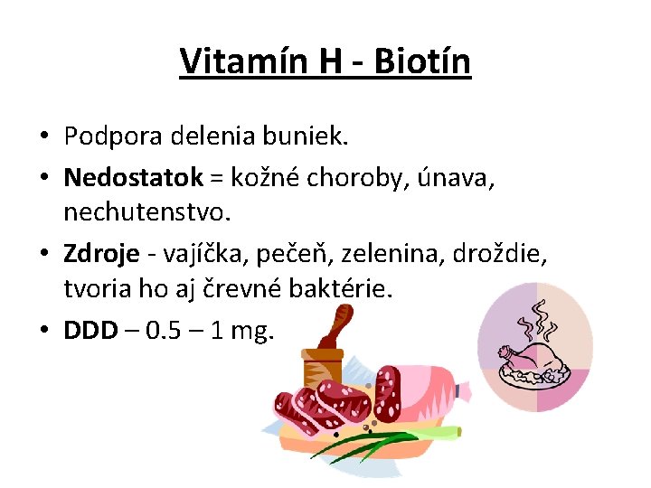 Vitamín H - Biotín • Podpora delenia buniek. • Nedostatok = kožné choroby, únava,