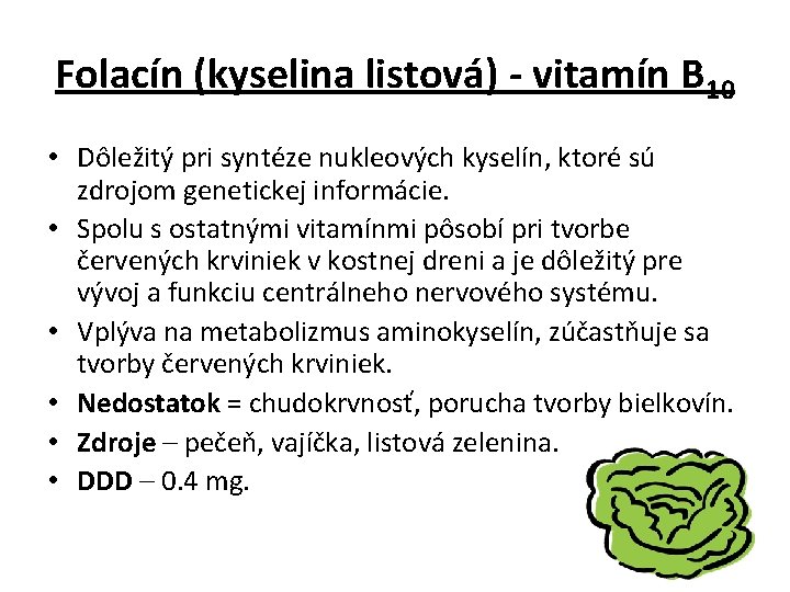 Folacín (kyselina listová) - vitamín B 10 • Dôležitý pri syntéze nukleových kyselín, ktoré