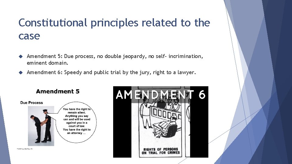 Constitutional principles related to the case Amendment 5: Due process, no double jeopardy, no