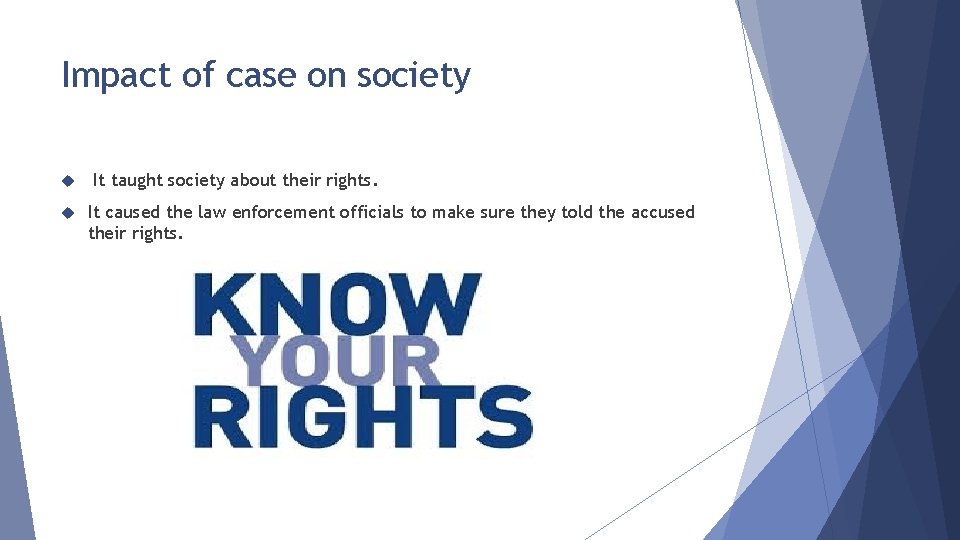 Impact of case on society It taught society about their rights. It caused the