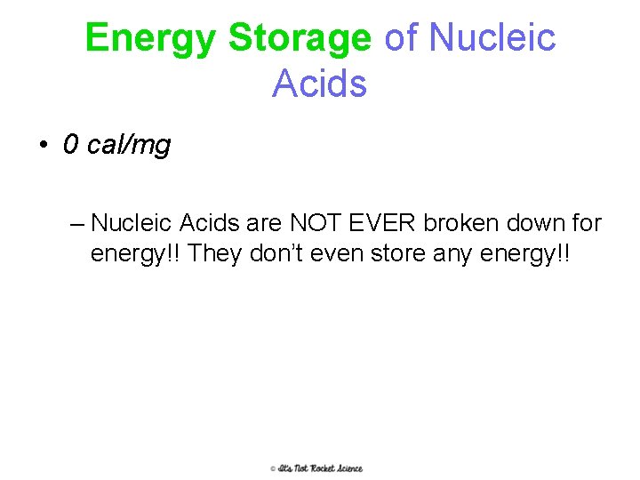 Energy Storage of Nucleic Acids • 0 cal/mg – Nucleic Acids are NOT EVER