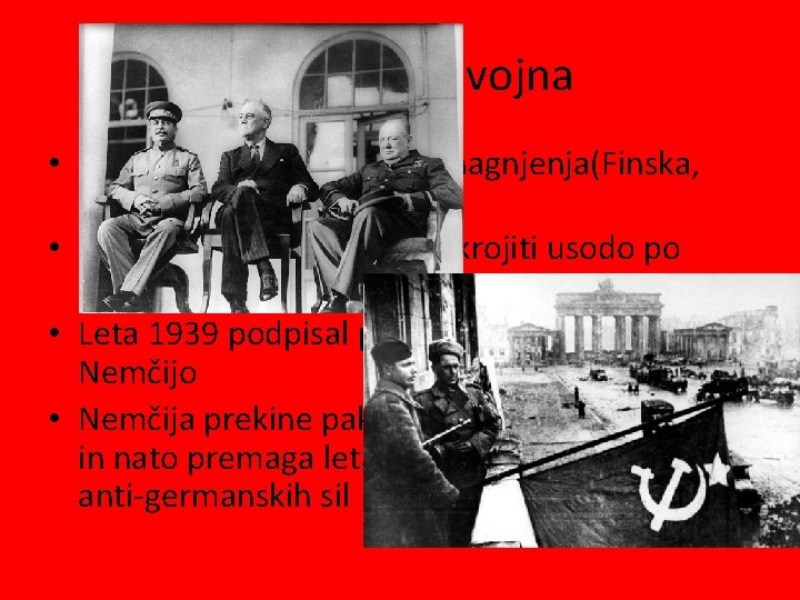 2. Svetovna vojna • Pokazal je imperialistična nagnjenja(Finska, Poljska) • Dober diplomat, pomagal krojiti