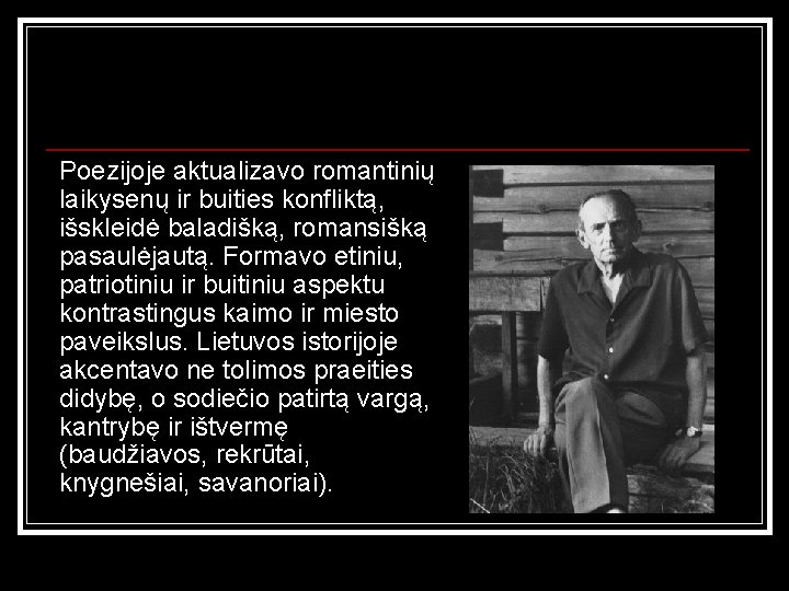 Poezijoje aktualizavo romantinių laikysenų ir buities konfliktą, išskleidė baladišką, romansišką pasaulėjautą. Formavo etiniu, patriotiniu