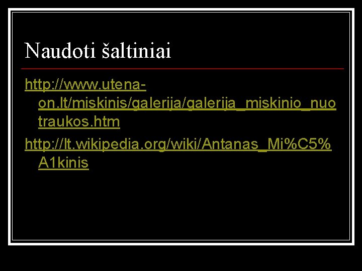 Naudoti šaltiniai http: //www. utenaon. lt/miskinis/galerija_miskinio_nuo traukos. htm http: //lt. wikipedia. org/wiki/Antanas_Mi%C 5% A