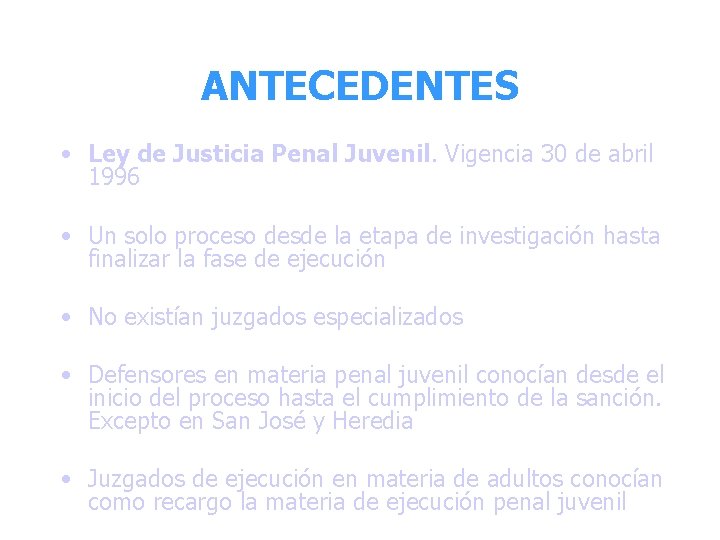 ANTECEDENTES • Ley de Justicia Penal Juvenil. Vigencia 30 de abril 1996 • Un