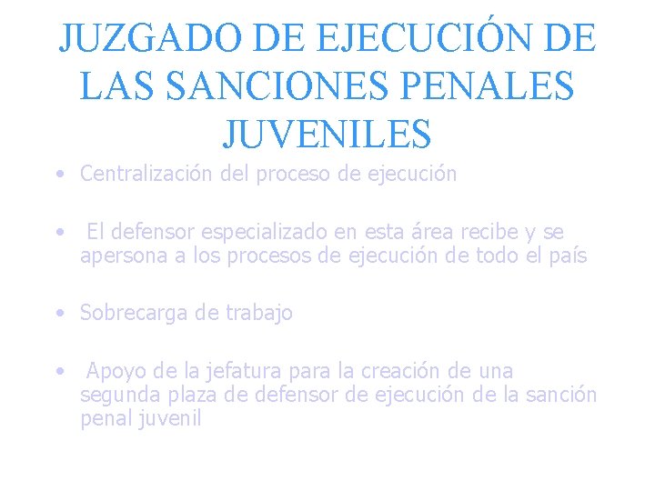 JUZGADO DE EJECUCIÓN DE LAS SANCIONES PENALES JUVENILES • Centralización del proceso de ejecución