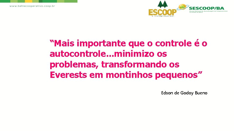 “Mais importante que o controle é o autocontrole. . . minimizo os problemas, transformando