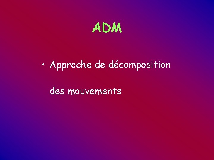 ADM • Approche de décomposition des mouvements ADM • Approche de décomposition des mouvements