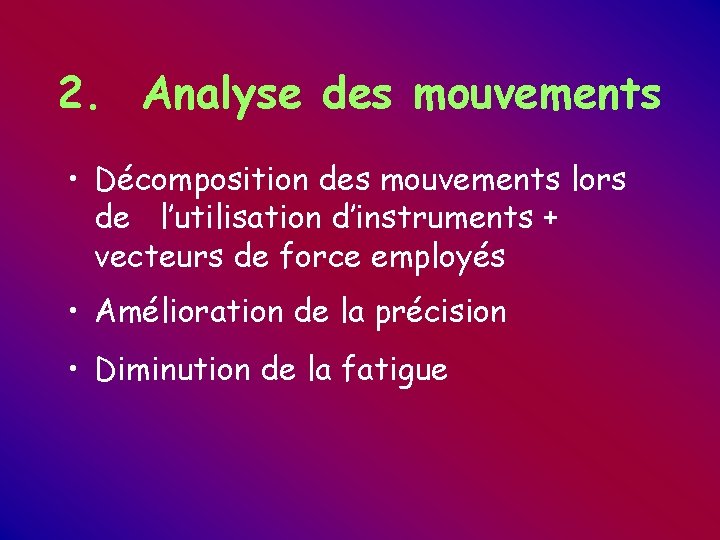 2. Analyse des mouvements • Décomposition des mouvements lors de l’utilisation d’instruments + vecteurs 2. Analyse des mouvements • Décomposition des mouvements lors de l’utilisation d’instruments + vecteurs