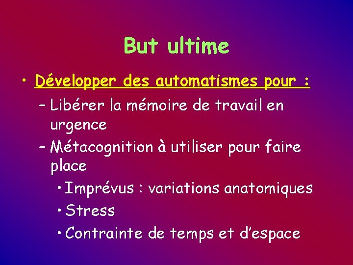 But ultime • Développer des automatismes pour : – Libérer la mémoire de travail But ultime • Développer des automatismes pour : – Libérer la mémoire de travail