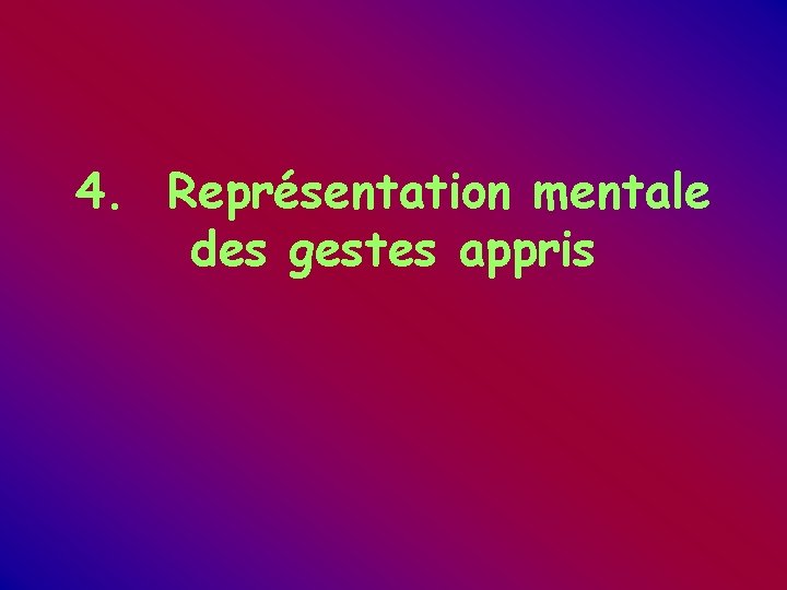4. Représentation mentale des gestes appris 4. Représentation mentale des gestes appris