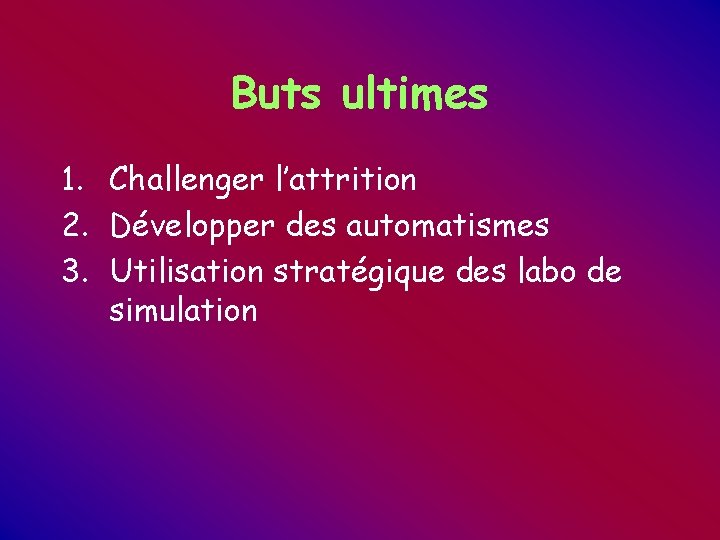 Buts ultimes 1. Challenger l’attrition 2. Développer des automatismes 3. Utilisation stratégique des labo Buts ultimes 1. Challenger l’attrition 2. Développer des automatismes 3. Utilisation stratégique des labo