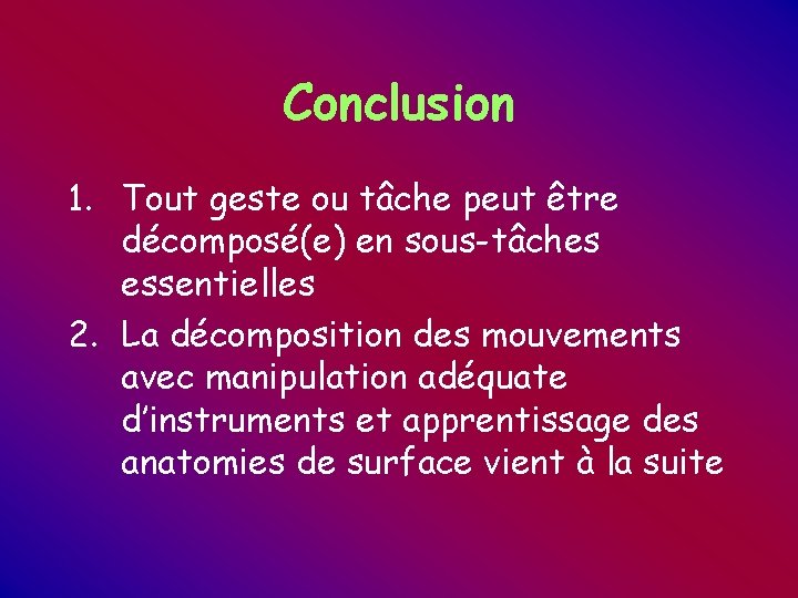 Conclusion 1. Tout geste ou tâche peut être décomposé(e) en sous-tâches essentielles 2. La Conclusion 1. Tout geste ou tâche peut être décomposé(e) en sous-tâches essentielles 2. La