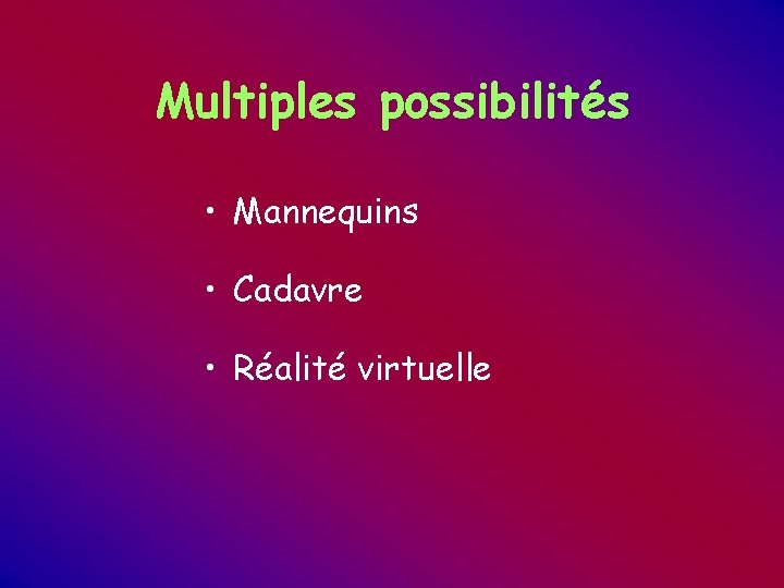 Multiples possibilités • Mannequins • Cadavre • Réalité virtuelle Multiples possibilités • Mannequins • Cadavre • Réalité virtuelle