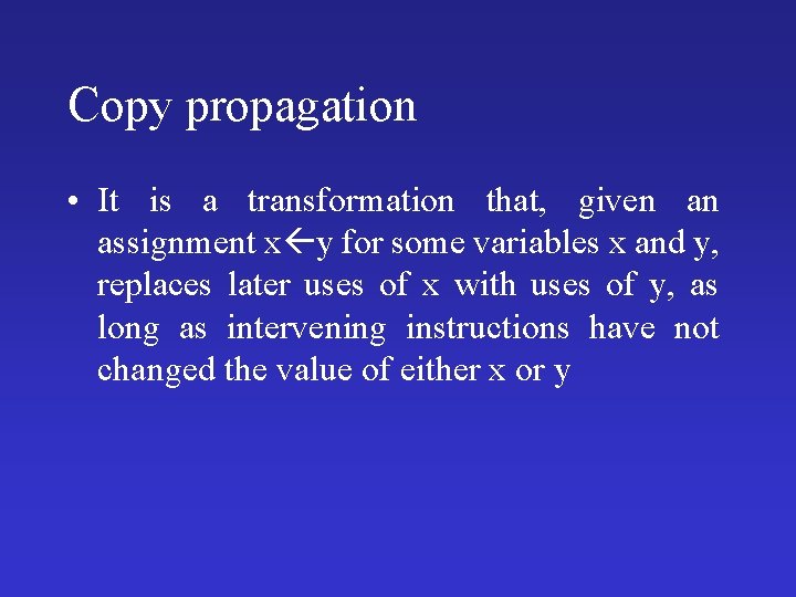 Copy propagation • It is a transformation that, given an assignment x y for