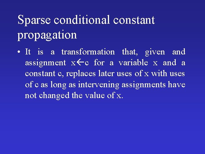 Sparse conditional constant propagation • It is a transformation that, given and assignment x