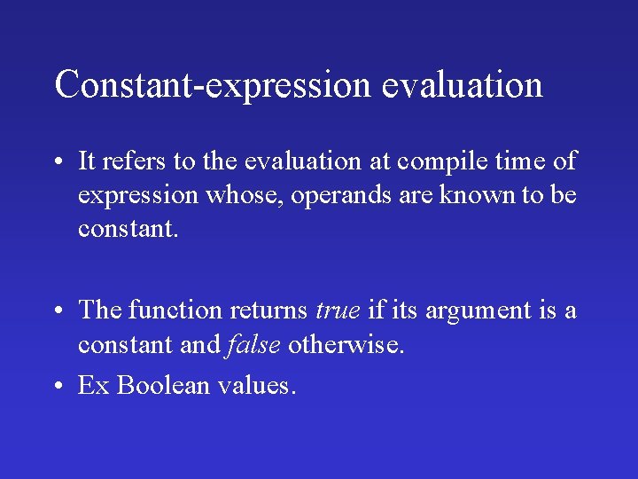 Constant-expression evaluation • It refers to the evaluation at compile time of expression whose,