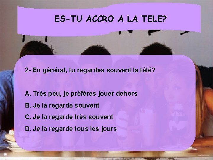 ES-TU ACCRO A LA TELE? 2 - En général, tu regardes souvent la télé?