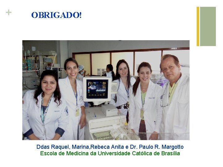 + OBRIGADO! Ddas Raquel, Marina, Rebeca Anita e Dr. Paulo R. Margotto Escola de