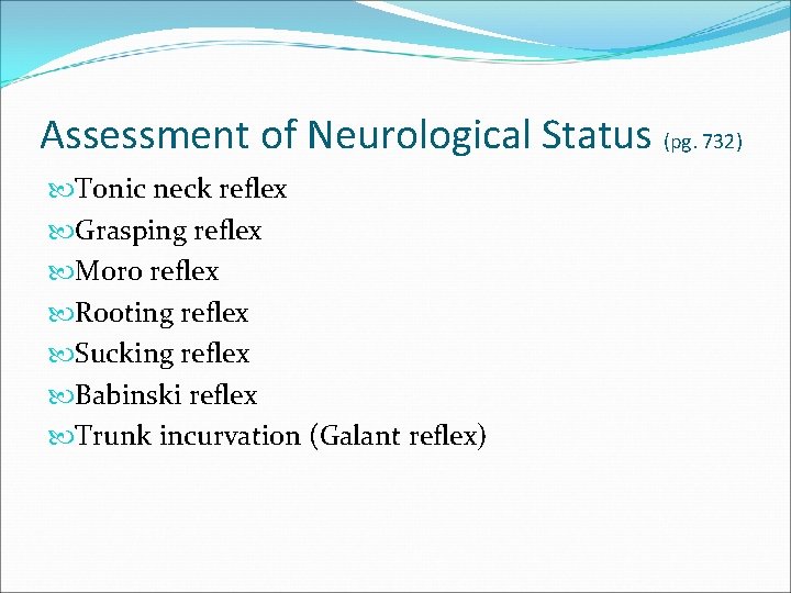 Assessment of Neurological Status (pg. 732) Tonic neck reflex Grasping reflex Moro reflex Rooting