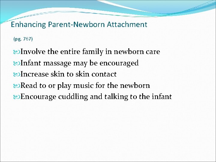 Enhancing Parent-Newborn Attachment (pg. 767) Involve the entire family in newborn care Infant massage