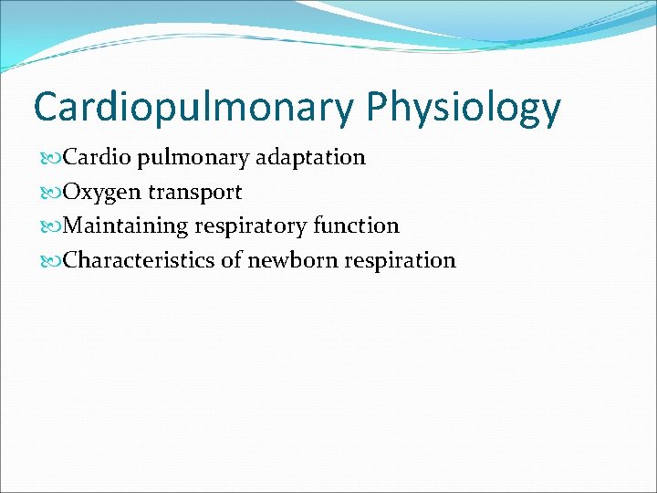 Cardiopulmonary Physiology Cardio pulmonary adaptation Oxygen transport Maintaining respiratory function Characteristics of newborn respiration