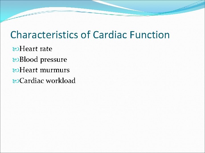 Characteristics of Cardiac Function Heart rate Blood pressure Heart murmurs Cardiac workload 