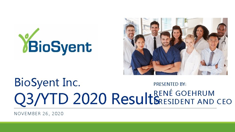 Bio. Syent Inc. PRESENTED BY: Q 3/YTD 2020 Results NOVEMB ER 26, 2020 RENÉ